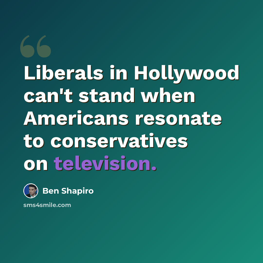 “Liberals in Hollywood can't stand when Americans resonate to conservatives on television.” quote by Ben Shapiro