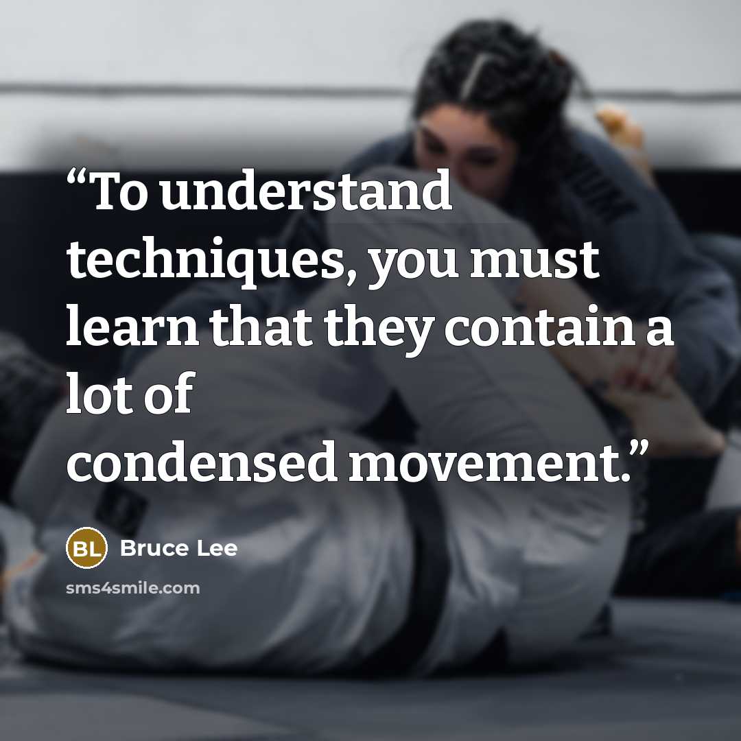 “To understand techniques, you must learn that they contain a lot of condensed movement.” quote by Bruce Lee