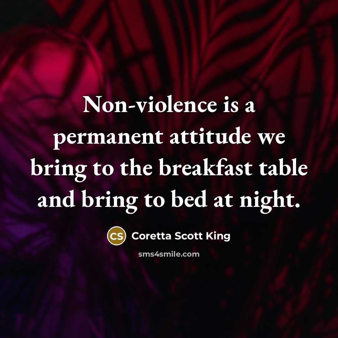 “Non-violence is a permanent attitude we bring to the breakfast table and bring to bed at night.” quote by Coretta Scott King