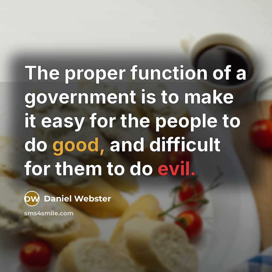 “The proper function of a government is to make it easy for the people to do good, and difficult for them to do evil.” quote by Daniel Webster