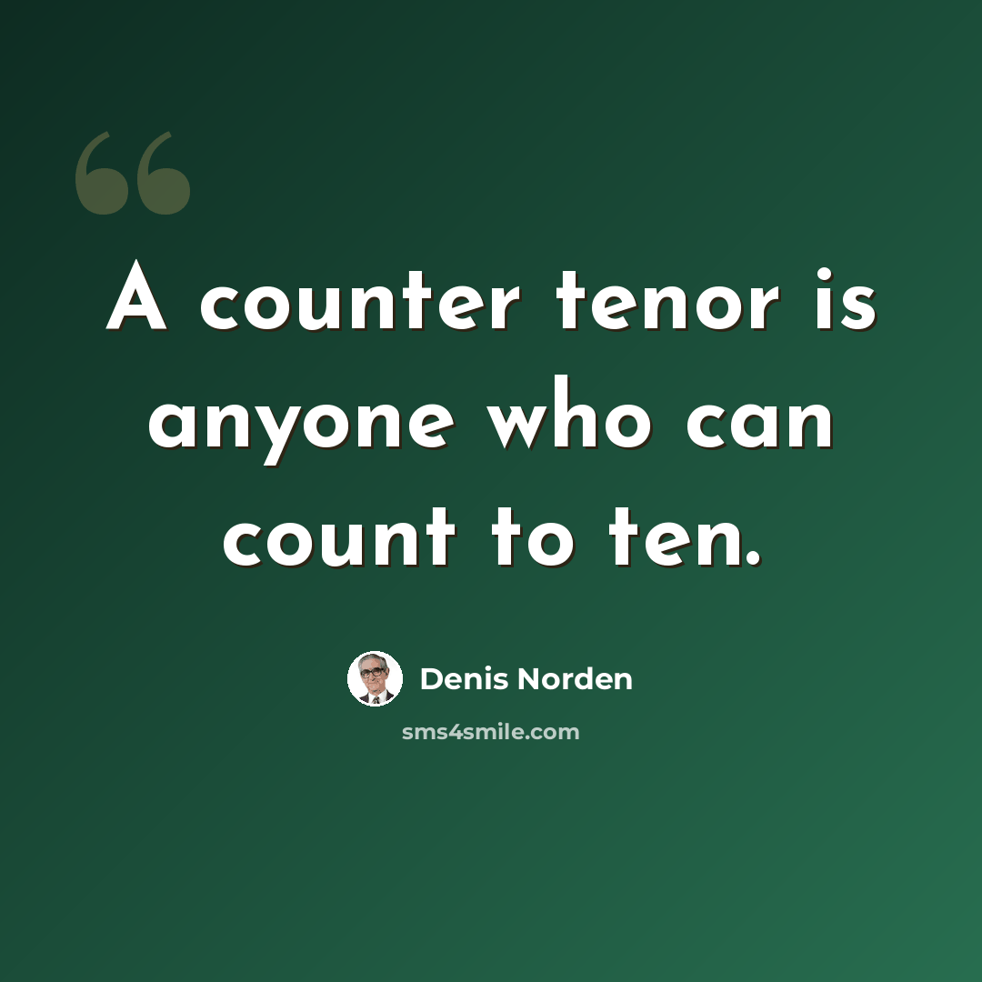 “A counter tenor is anyone who can count to ten.” quote by Denis Norden