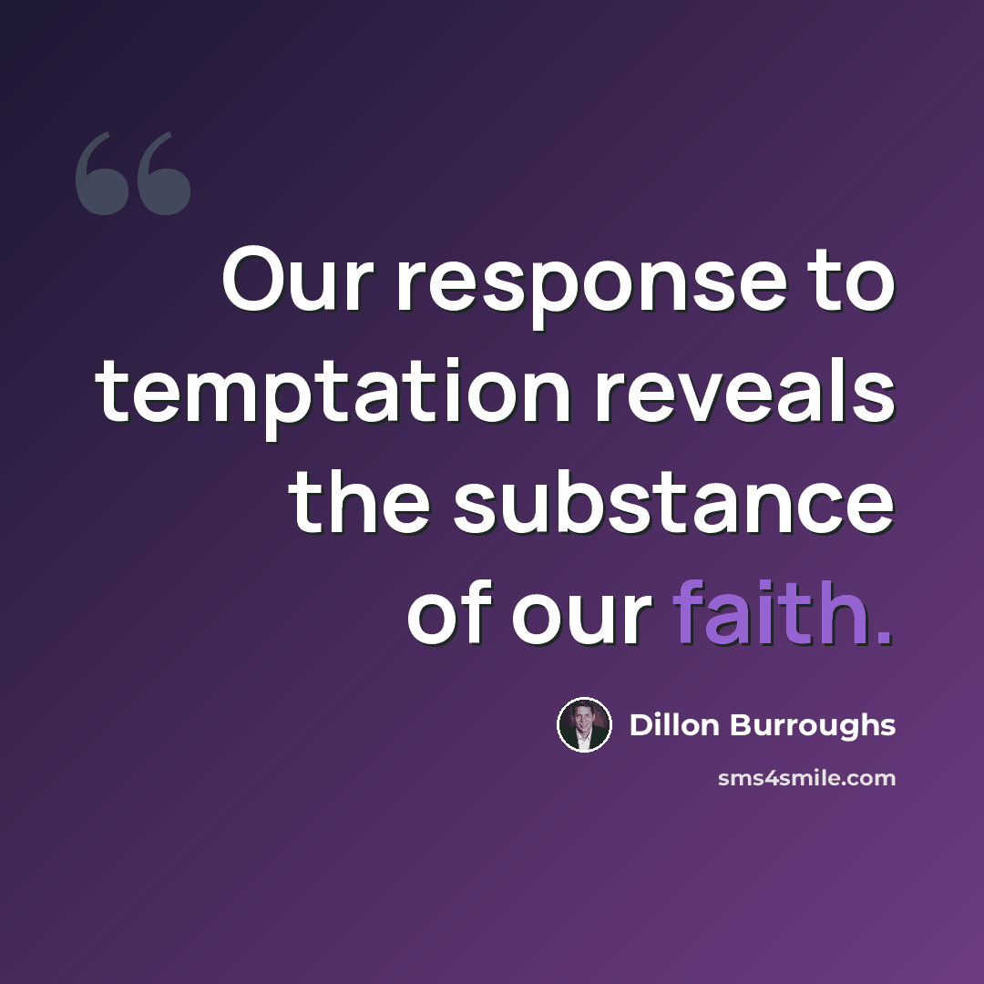 “Our response to temptation reveals the substance of our faith.” quote by Dillon Burroughs