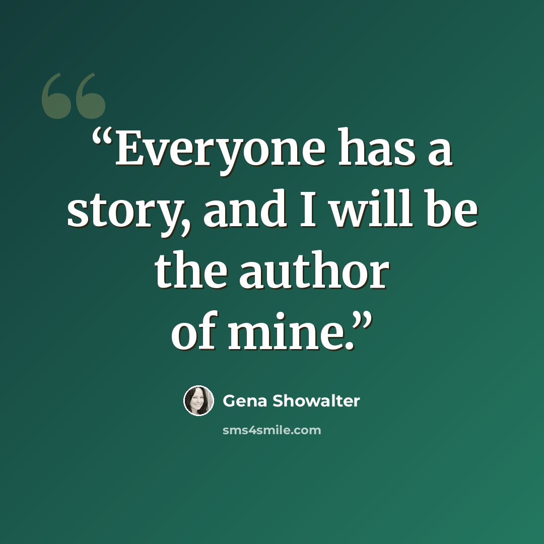 “Everyone has a story, and I will be the author of mine.” quote by Gena Showalter
