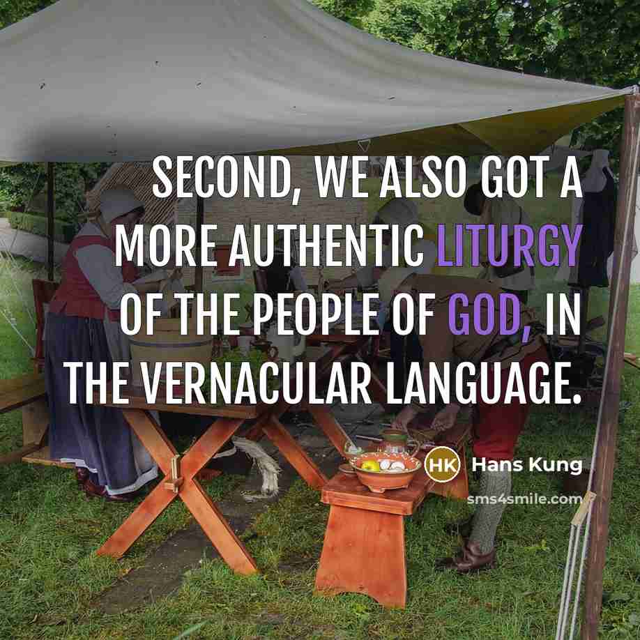 “Second, we also got a more authentic liturgy of the people of God, in the vernacular language.” quote by Hans Kung