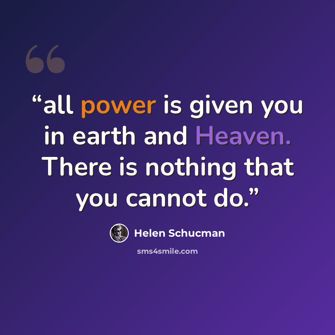 “all power is given you in earth and Heaven. There is nothing that you cannot do.” quote by Helen Schucman