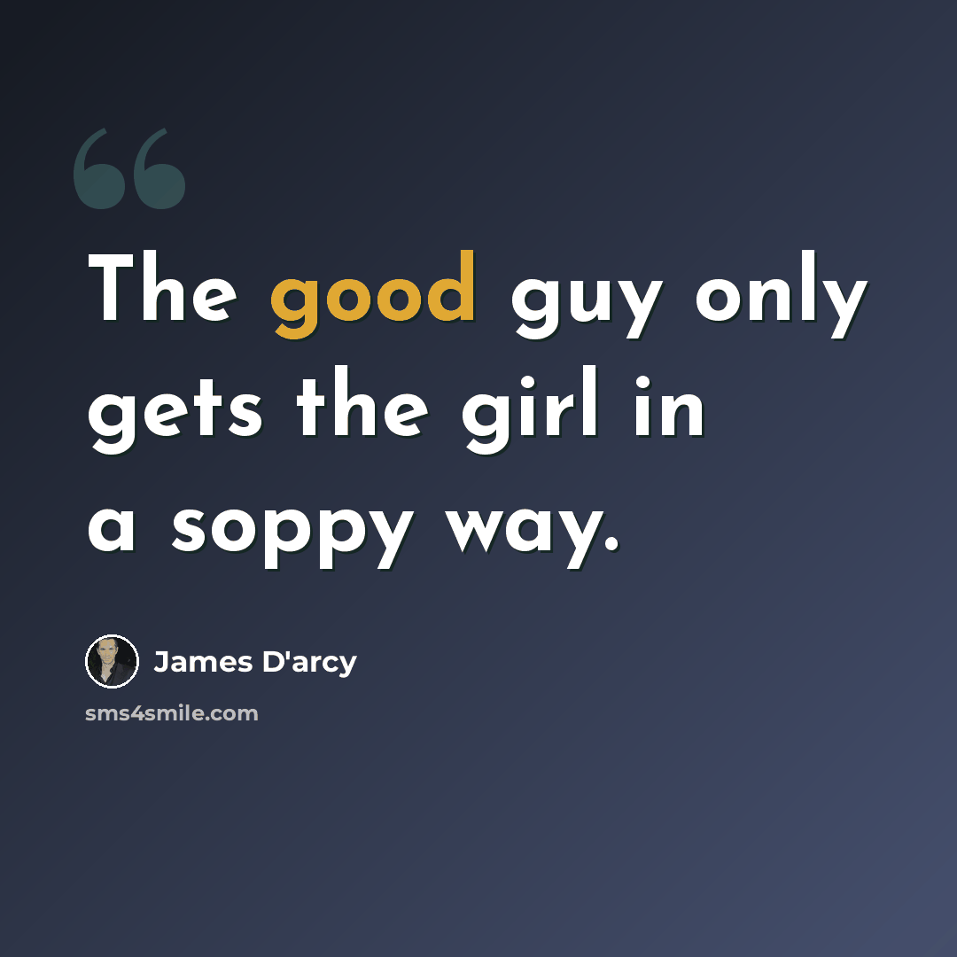 “The good guy only gets the girl in a soppy way.” quote by James D'arcy
