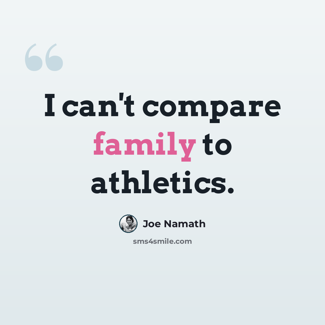 “I can't compare family to athletics.” quote by Joe Namath