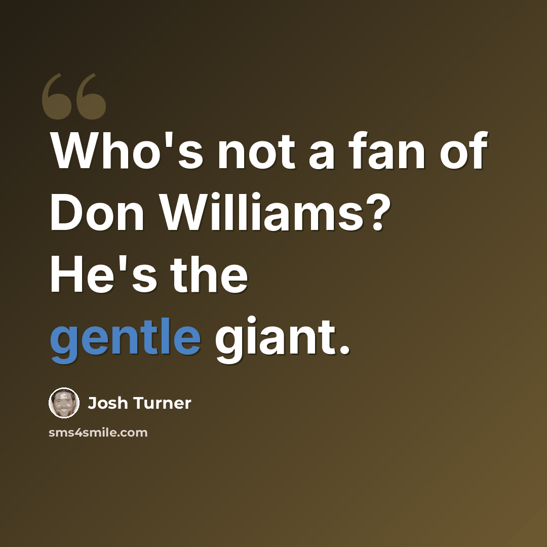 “Who's not a fan of Don Williams? He's the gentle giant.” quote by Josh Turner
