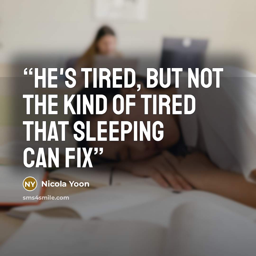 “He's tired, but not the kind of tired that sleeping can fix” quote by Nicola Yoon