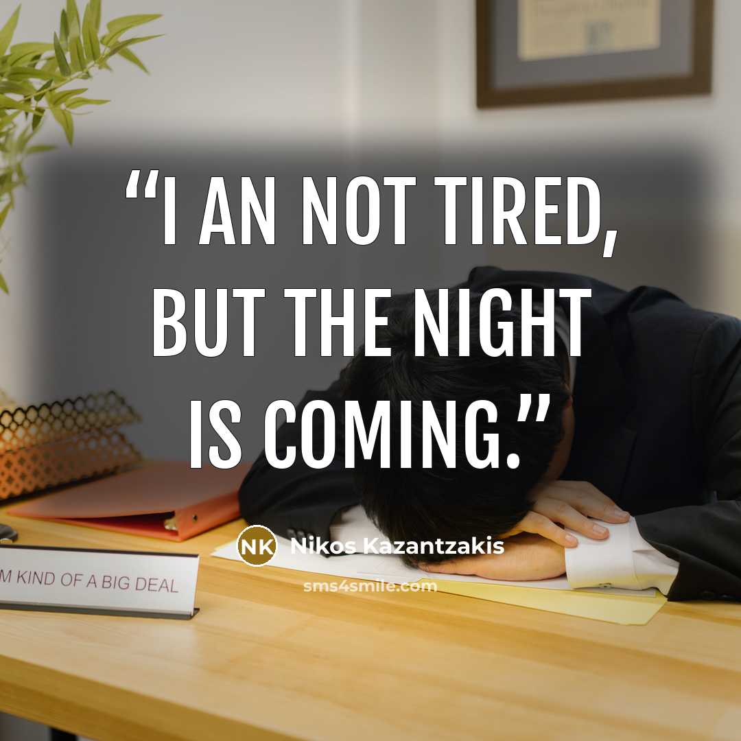“I an not tired, but the night is coming.” quote by Nikos Kazantzakis
