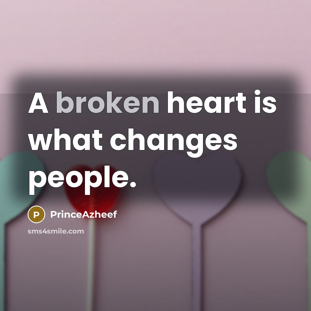 “A broken heart is what changes people.” quote by PrinceAzheef
