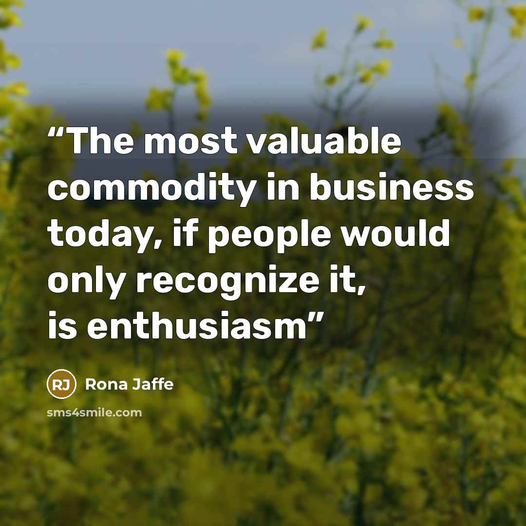 “The most valuable commodity in business today, if people would only recognize it, is enthusiasm” quote by Rona Jaffe