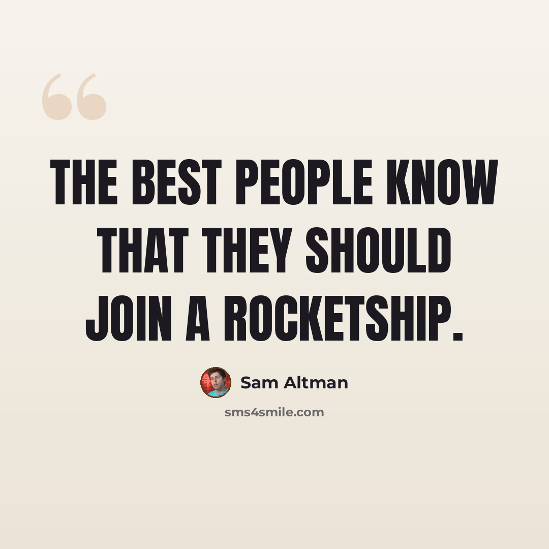 “The best people know that they should join a rocketship.” quote by Sam Altman