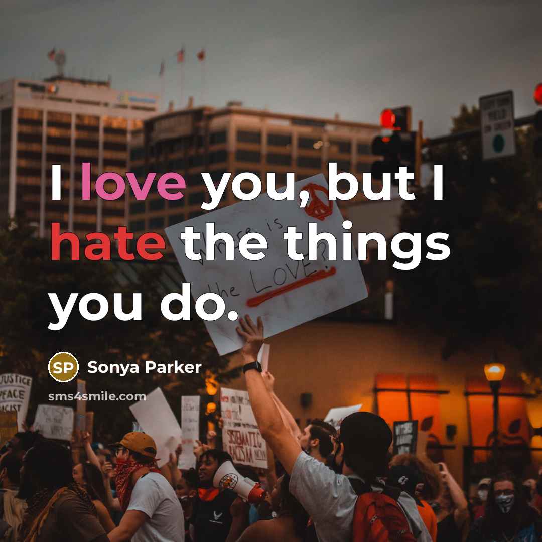 “I love you, but I hate the things you do.” quote by SONYA PARKER