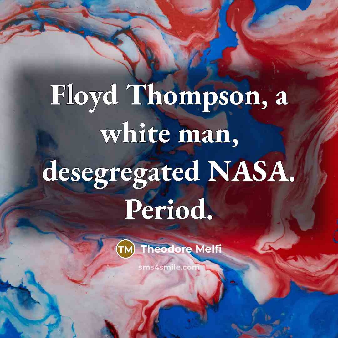 “Floyd Thompson, a white man, desegregated NASA. Period.” quote by Theodore Melfi