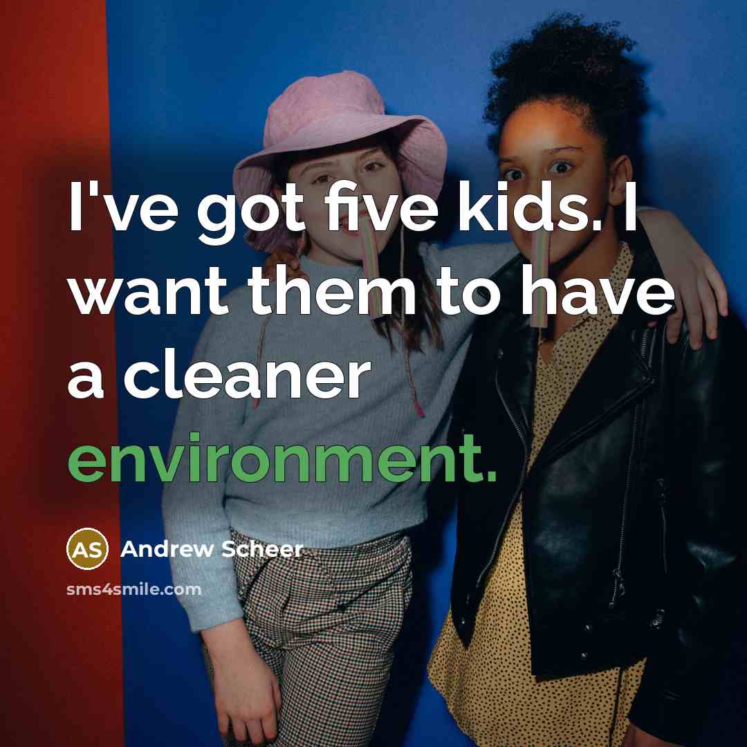 “I've got five kids. I want them to have a cleaner environment.” quote by Andrew Scheer