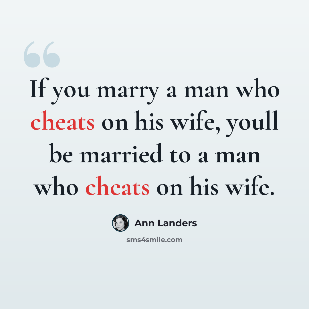 “If you marry a man who cheats on his wife, youll be married to a man who cheats on his wife.” quote by Ann Landers