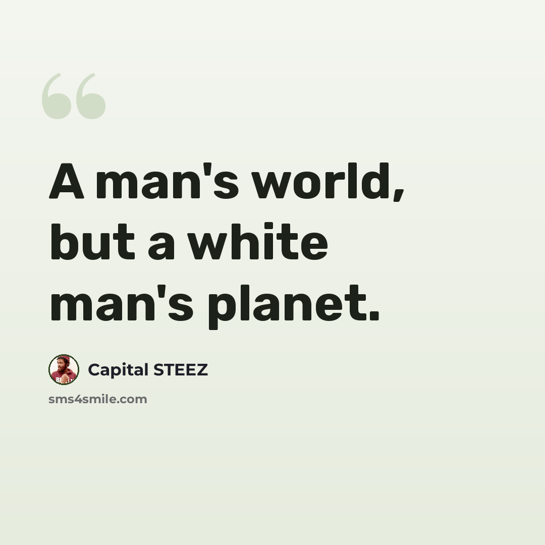 “A man's world, but a white man's planet.” quote by Capital STEEZ