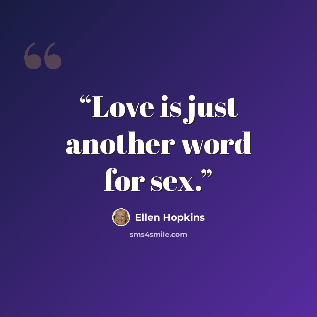 “Love is just another word for sex.” quote by ellen hopkins