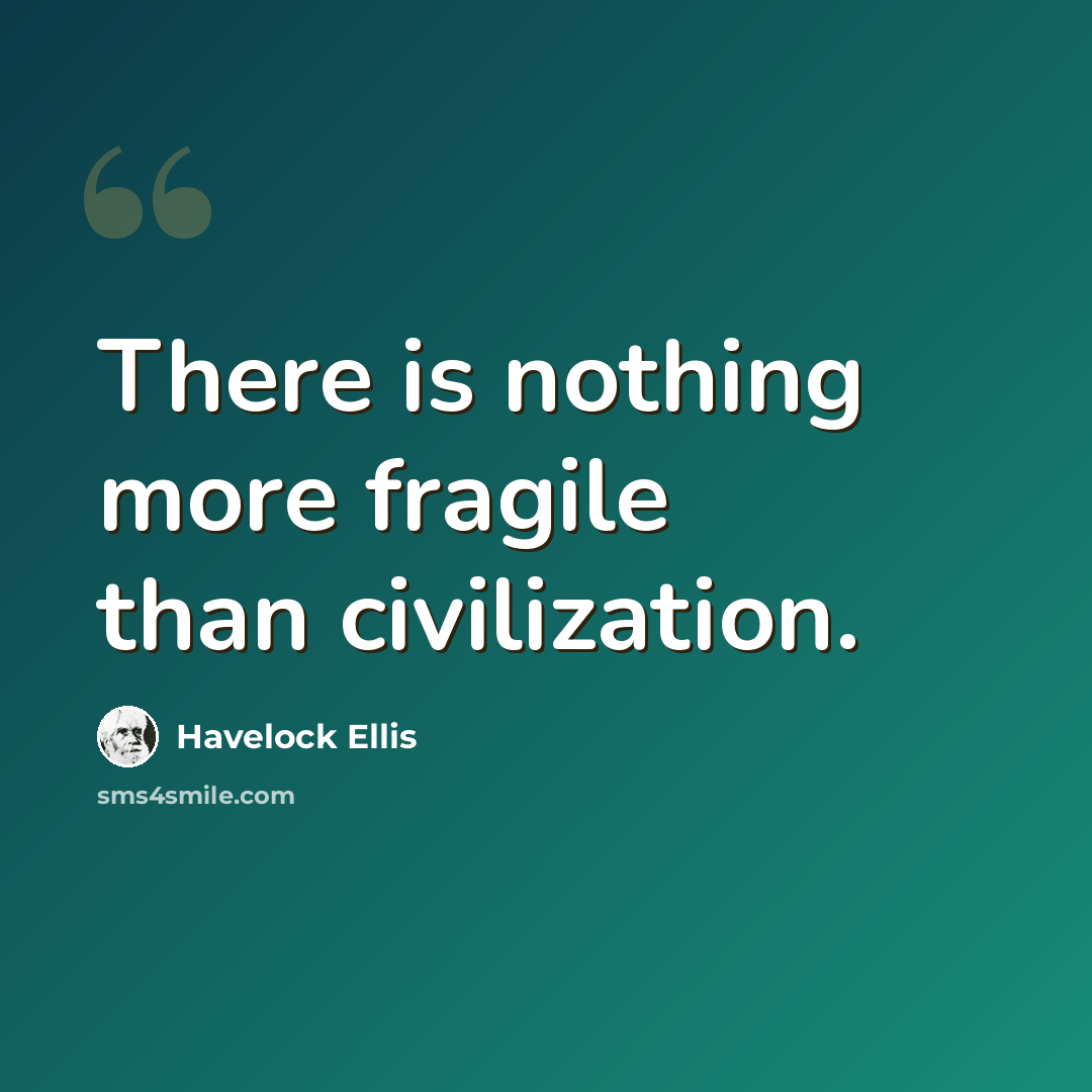 “There is nothing more fragile than civilization.” quote by Havelock Ellis