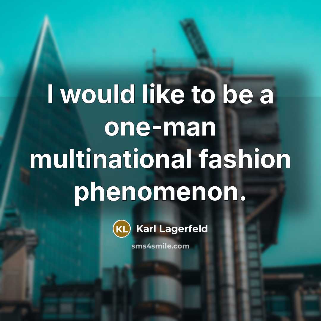 “I would like to be a one-man multinational fashion phenomenon.” quote by Karl Lagerfeld
