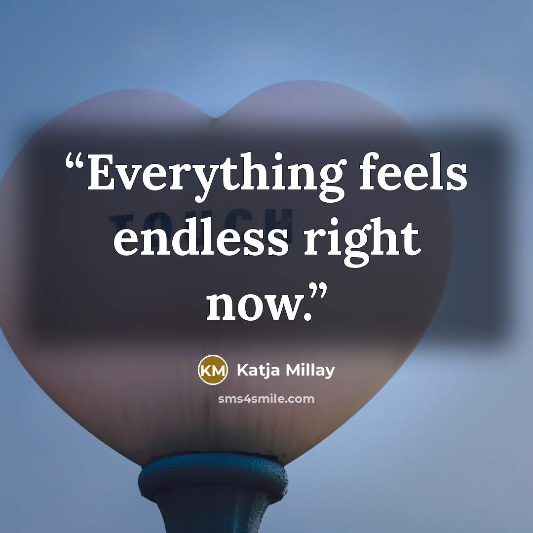 “Everything feels endless right now.” quote by Katja Millay