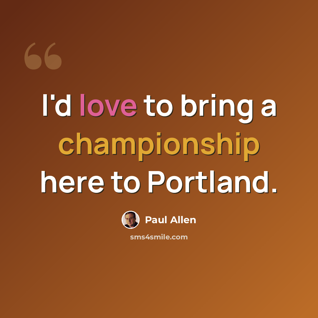 “I'd love to bring a championship here to Portland.” quote by Paul Allen