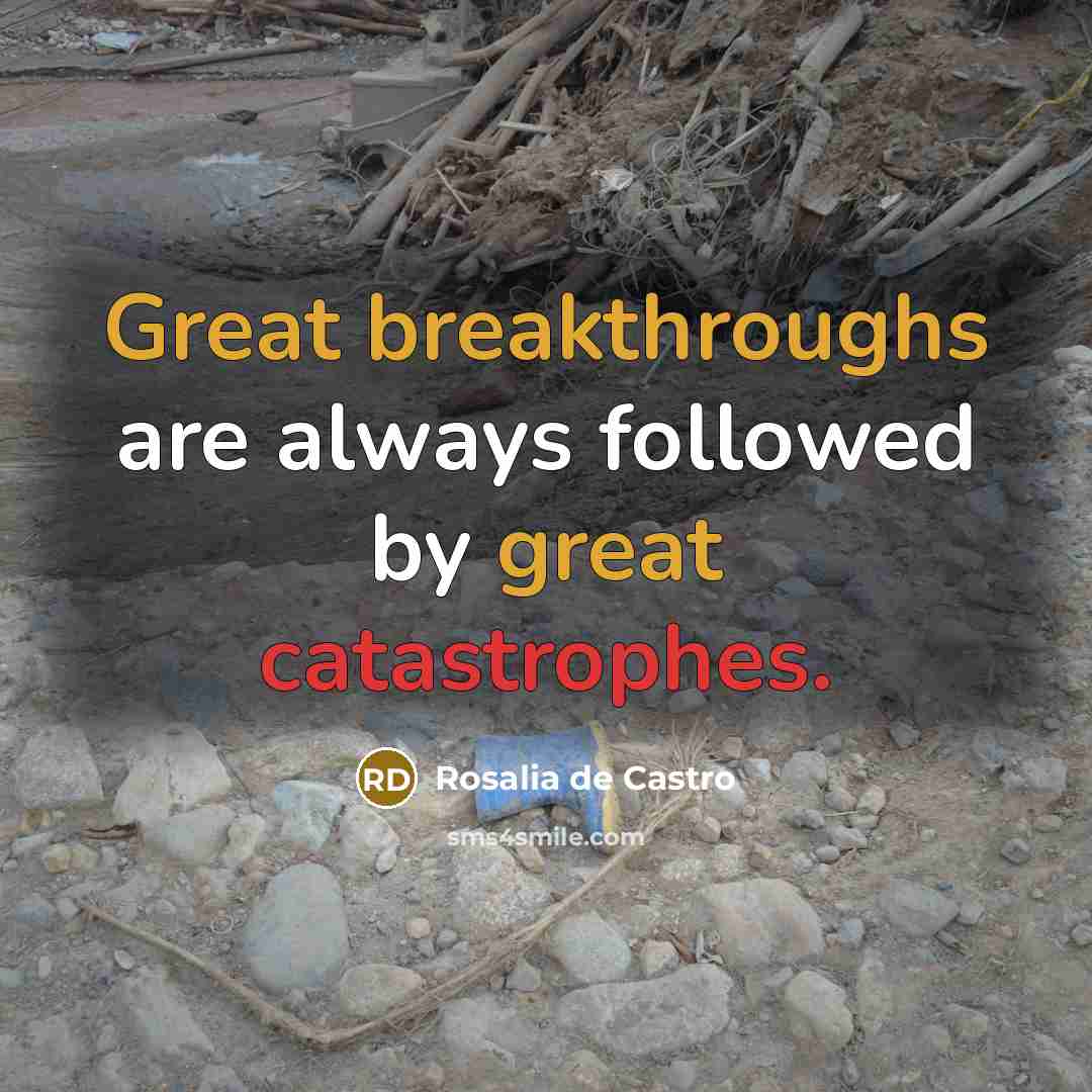 “Great breakthroughs are always followed by great catastrophes.” quote by Rosalia de Castro