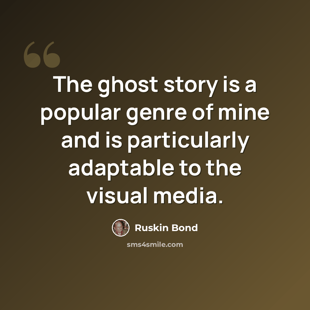 “The ghost story is a popular genre of mine and is particularly adaptable to the visual media.” quote by Ruskin Bond