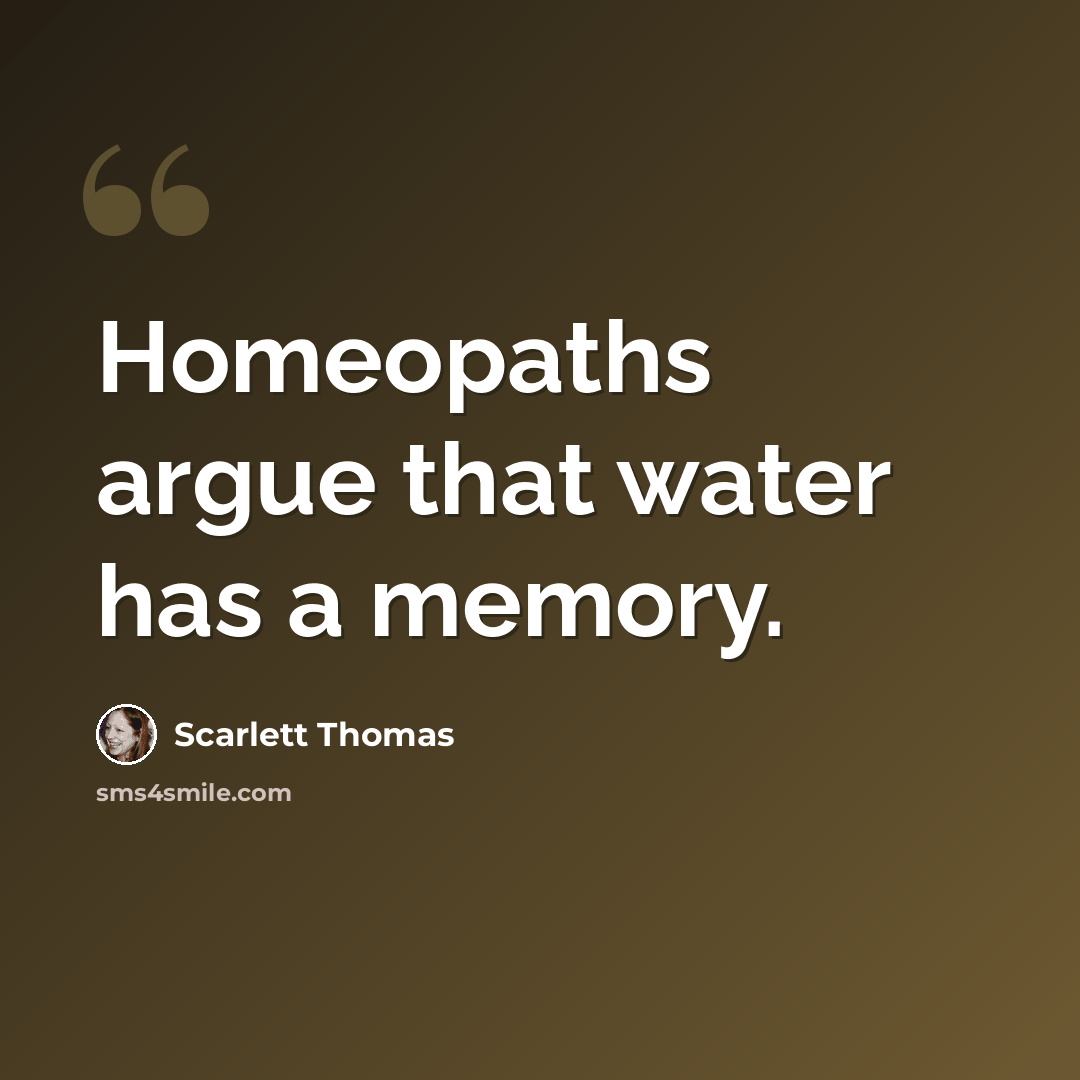 “Homeopaths argue that water has a memory.” quote by Scarlett Thomas