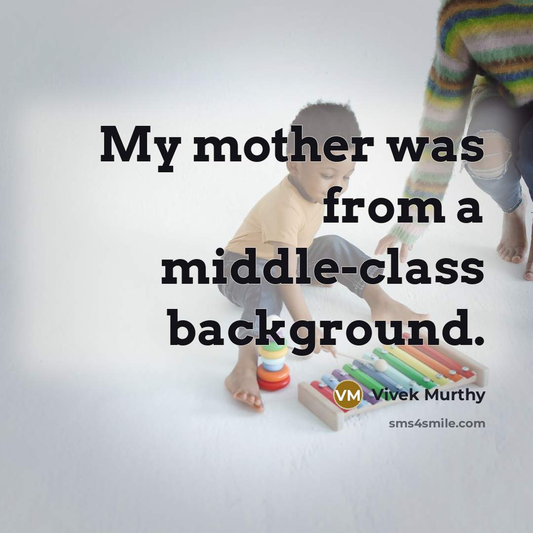 “My mother was from a middle-class background.” quote by Vivek Murthy