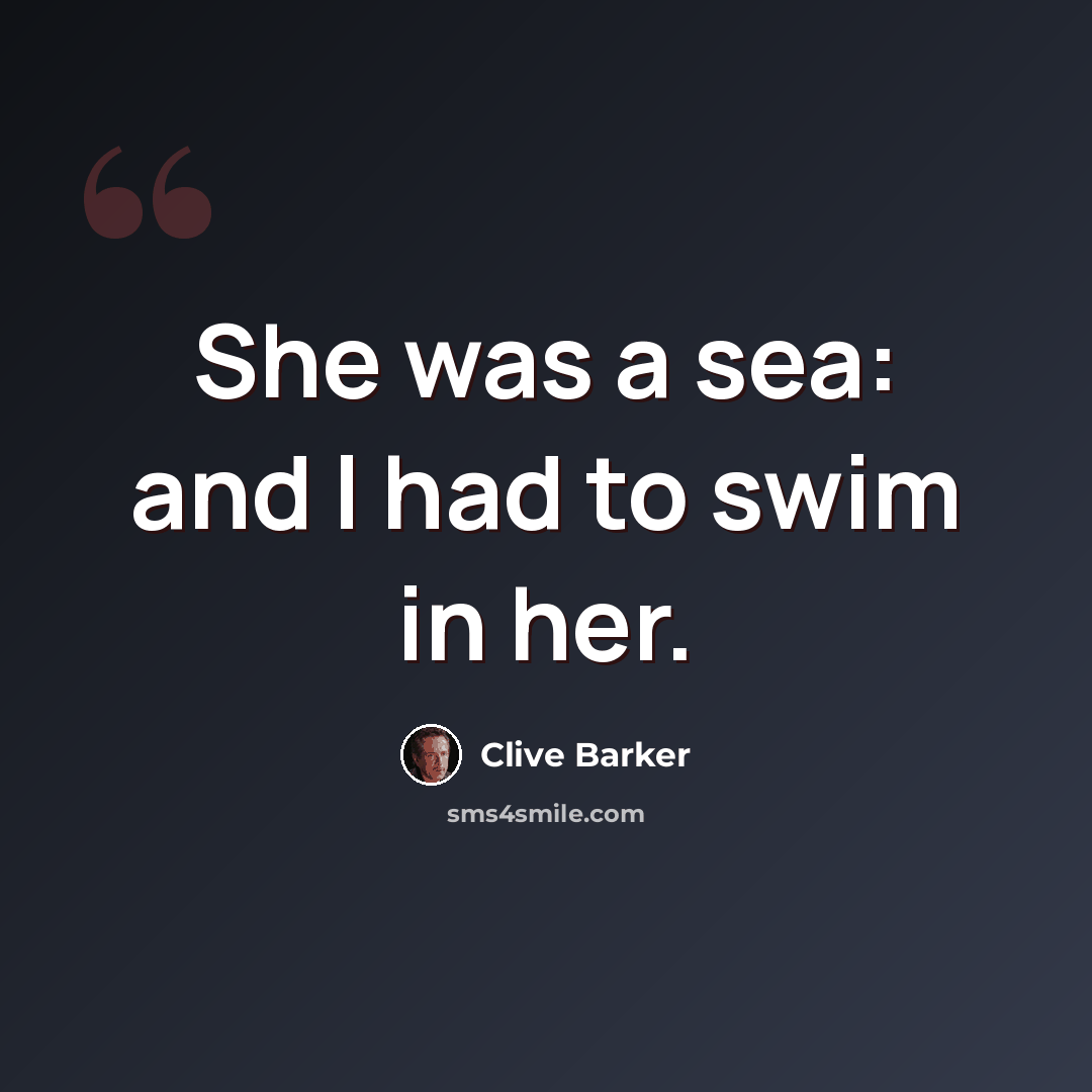“She was a sea: and I had to swim in her.” quote by Clive Barker
