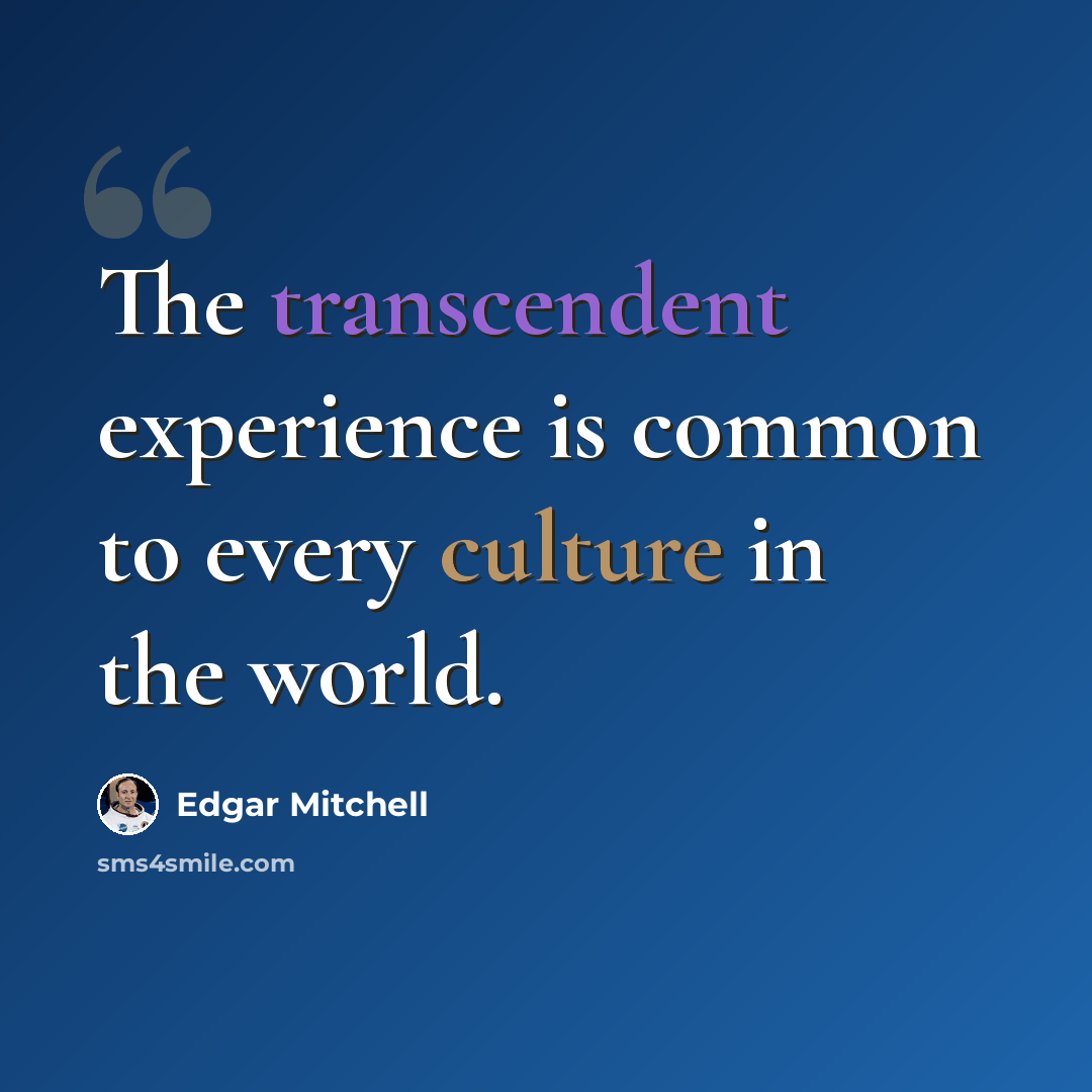 “The transcendent experience is common to every culture in the world.” quote by Edgar Mitchell
