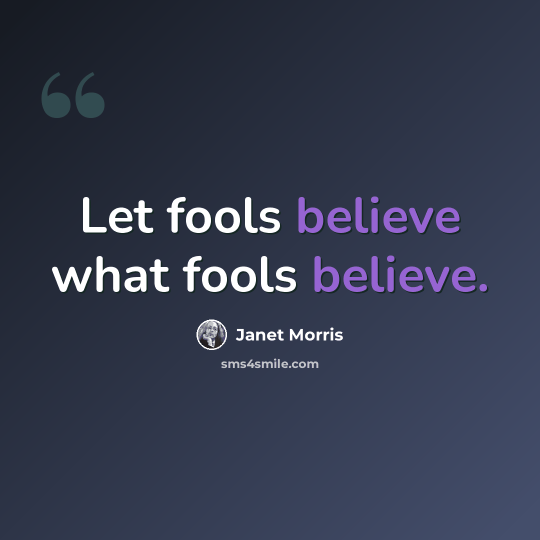 “Let fools believe what fools believe.” quote by Janet Morris