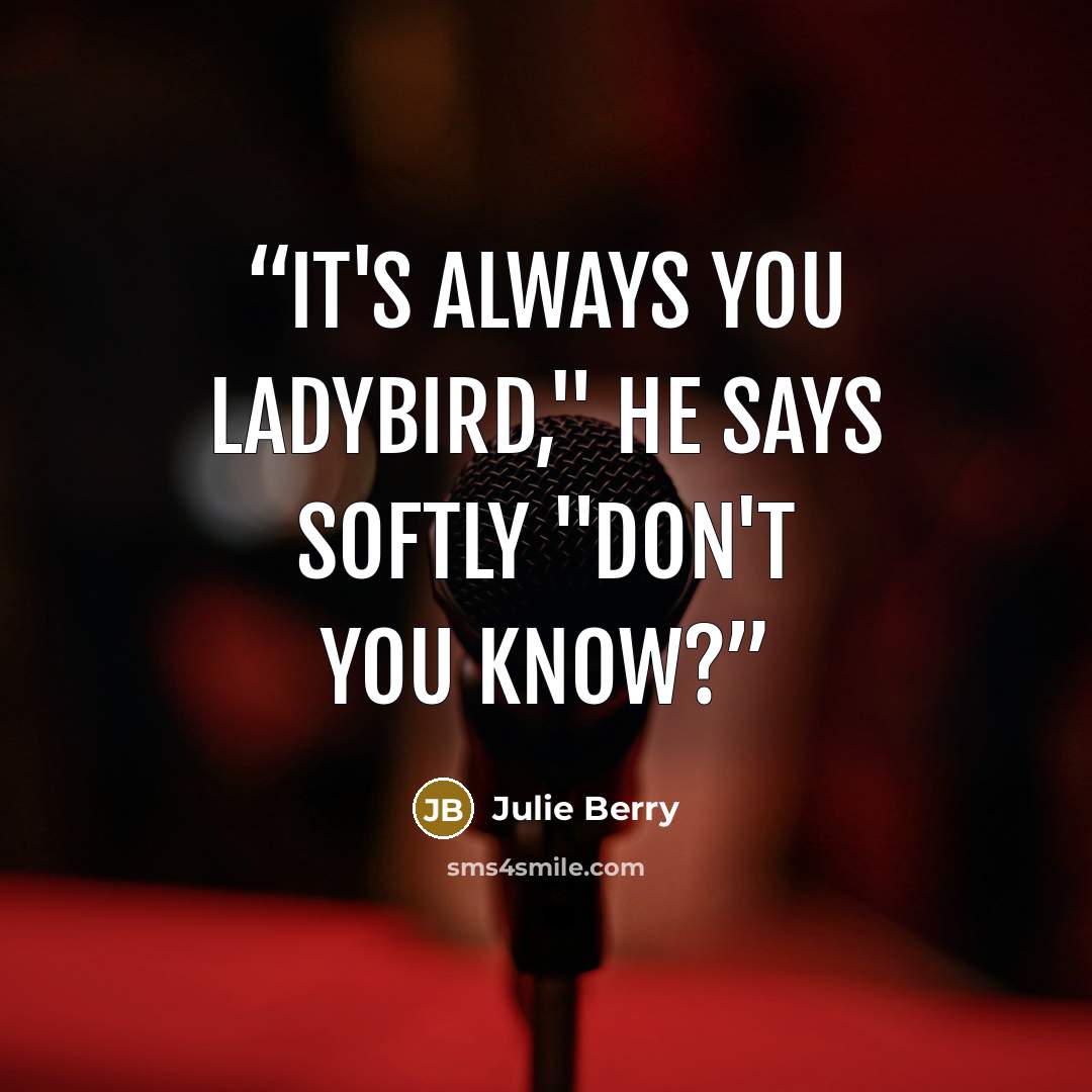 “It's always you ladybird," he says softly "don't you know?” quote by Julie Berry