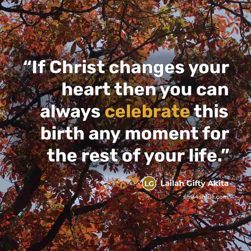 “If Christ changes your heart then you can always celebrate this birth any moment for the rest of your life.” quote by Lailah Gifty Akita