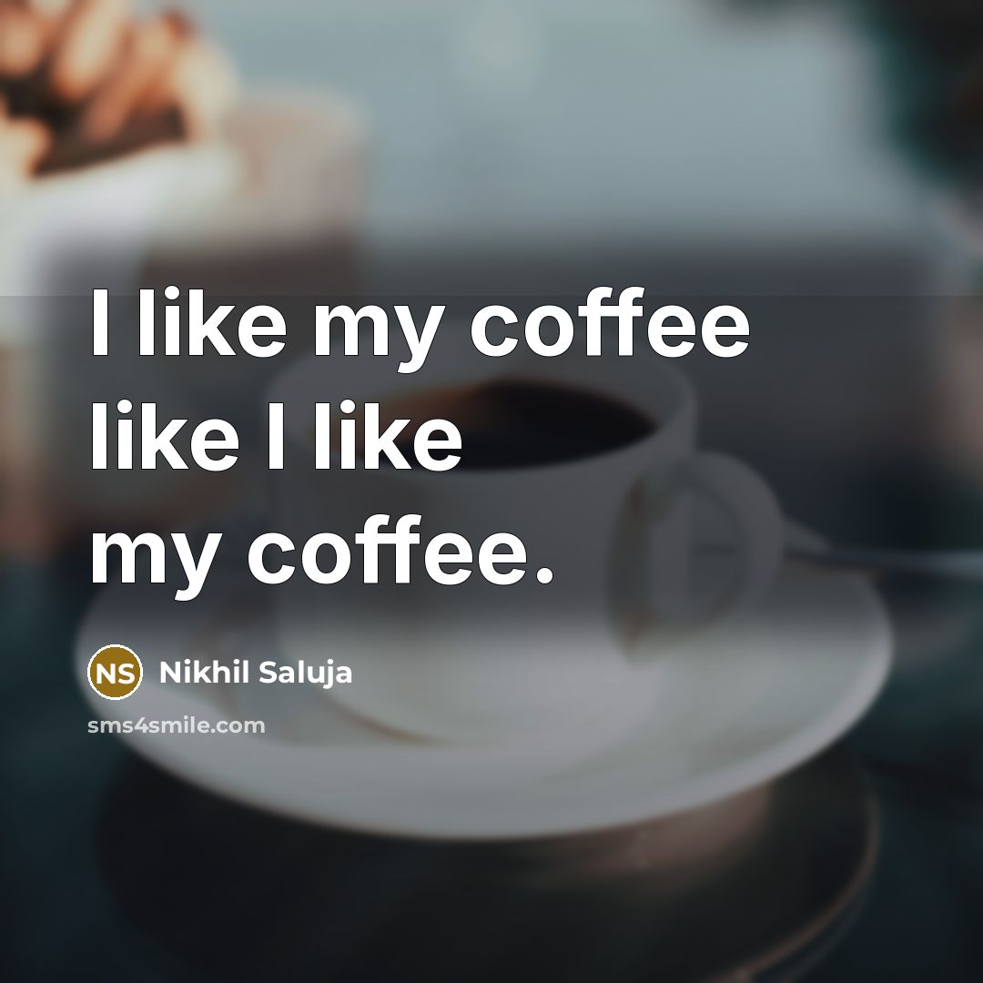 “I like my coffee like I like my coffee.” quote by Nikhil Saluja
