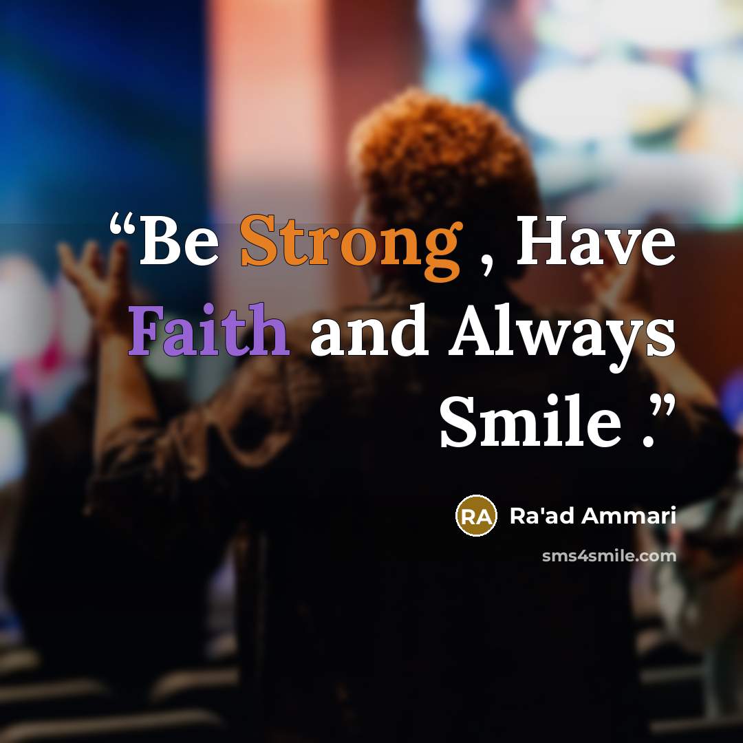 “Be Strong , Have Faith and Always Smile .” quote by Ra'ad Ammari