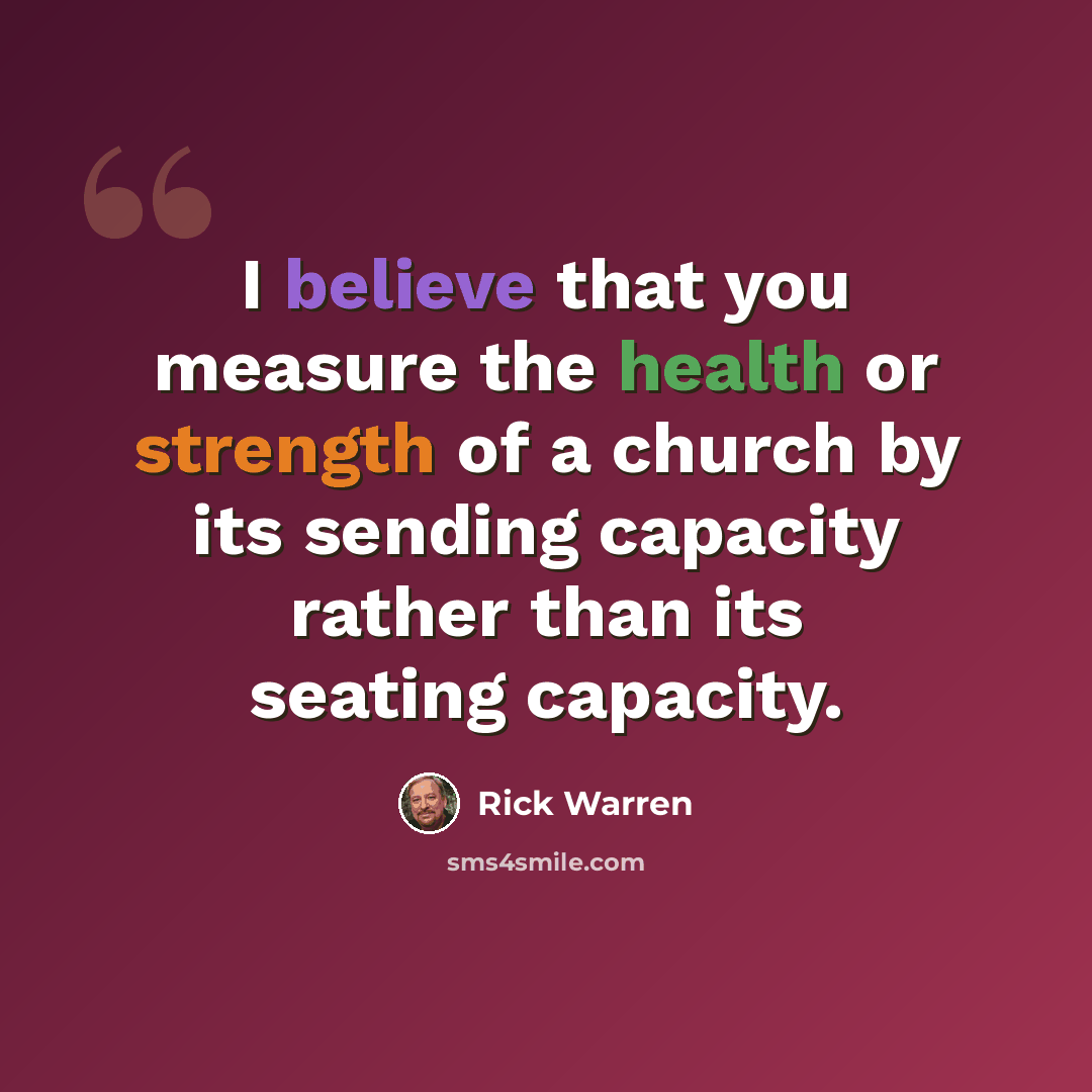 “I believe that you measure the health or strength of a church by its sending capacity rather than its seating capacity.” quote by Rick Warren