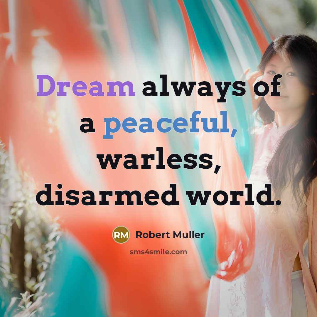 “Dream always of a peaceful, warless, disarmed world.” quote by Robert Muller