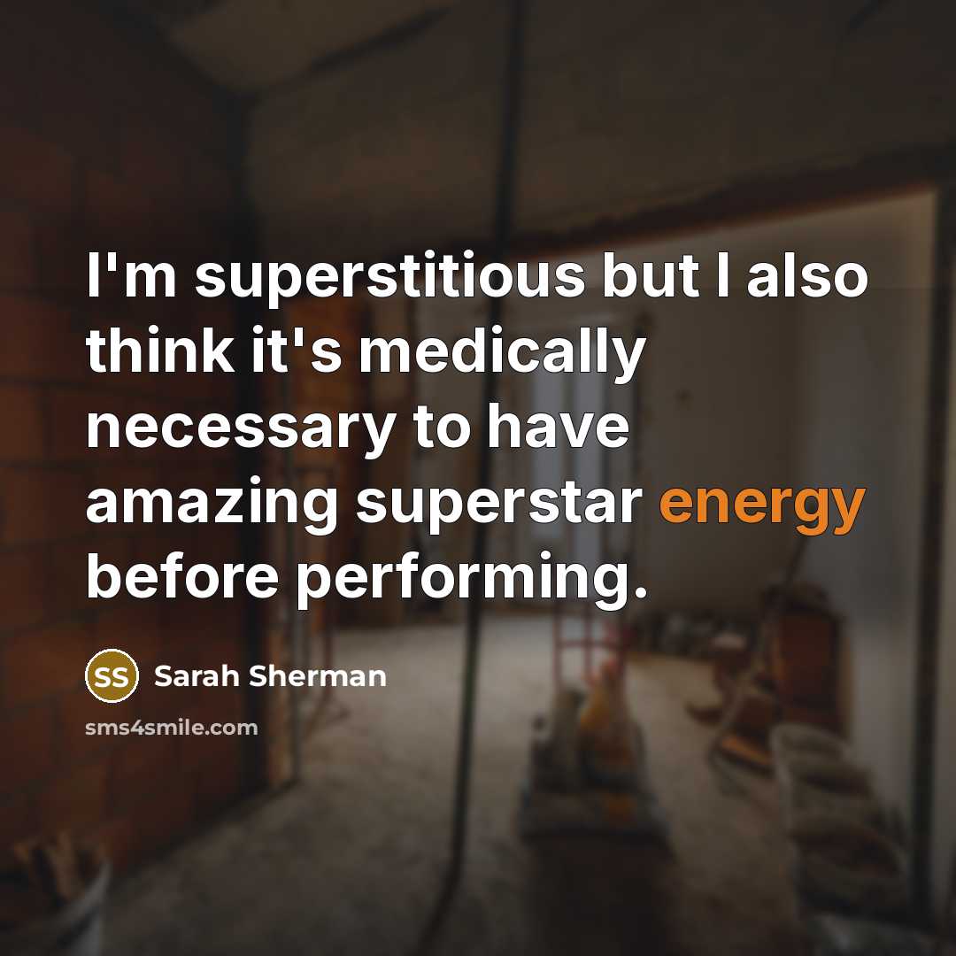 “I'm superstitious but I also think it's medically necessary to have amazing superstar energy before performing.” quote by Sarah Sherman