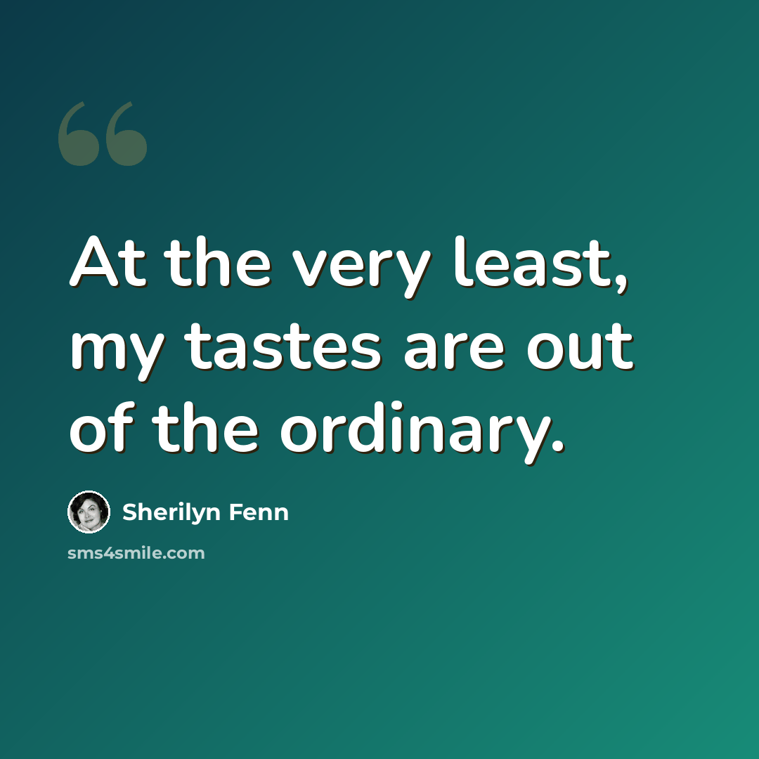 “At the very least, my tastes are out of the ordinary.” quote by Sherilyn Fenn