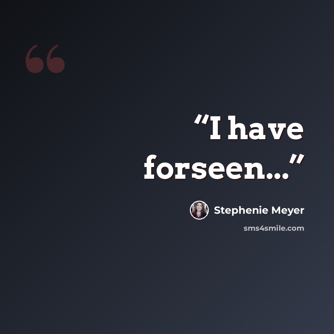 “I have forseen...” quote by Stephenie Meyer
