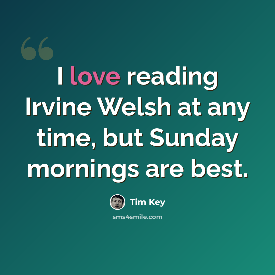 “I love reading Irvine Welsh at any time, but Sunday mornings are best.” quote by Tim Key