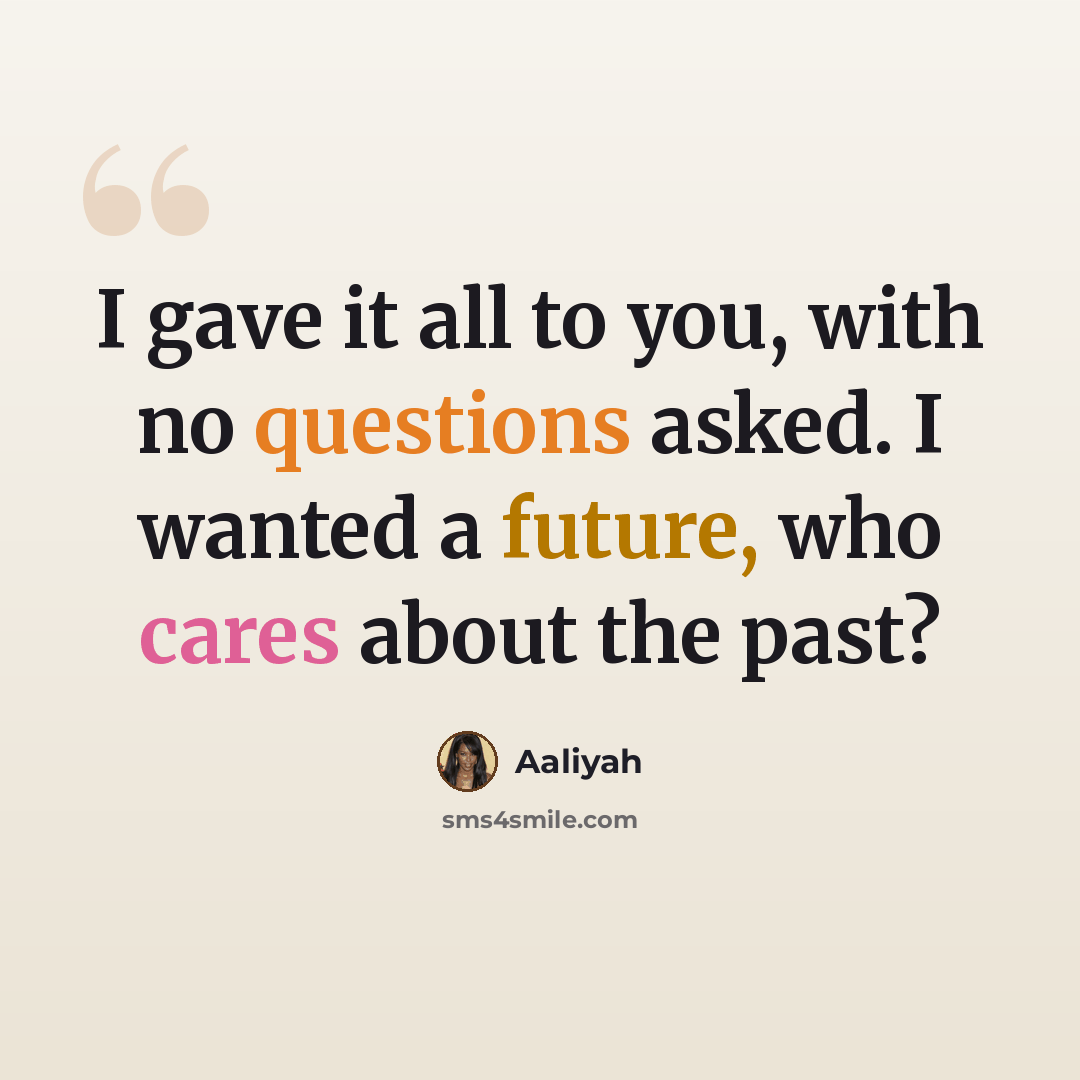 “I gave it all to you, with no questions asked. I wanted a future, who cares about the past?” quote by Aaliyah