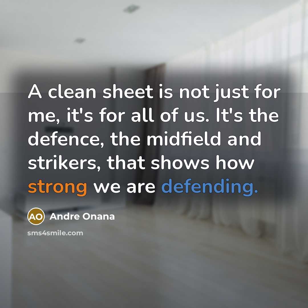 “A clean sheet is not just for me, it's for all of us. It's the defence, the midfield and strikers, that shows how strong we are defending.” quote by Andre Onana