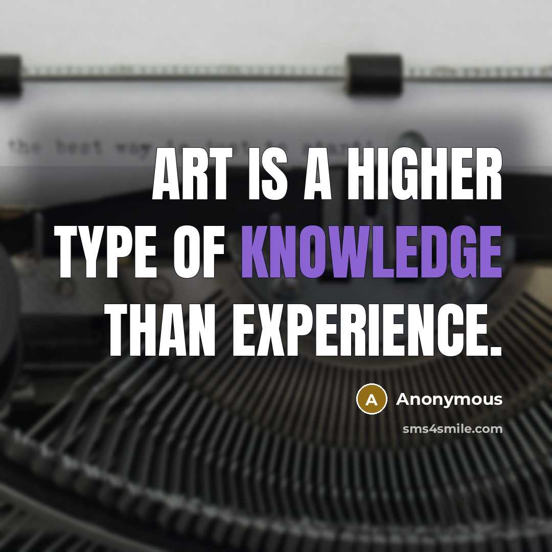 “Art is a higher type of knowledge than experience.” quote by Anonymous