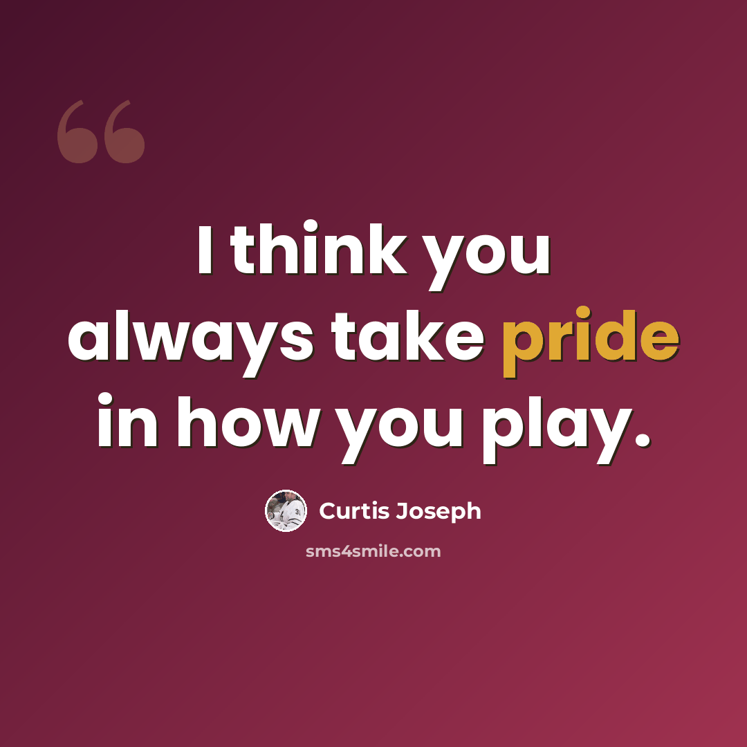 “I think you always take pride in how you play.” quote by Curtis Joseph