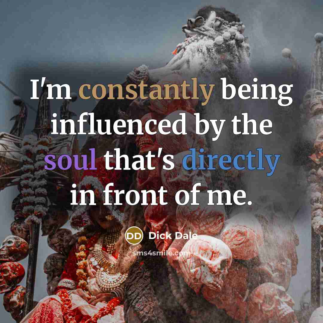 “I'm constantly being influenced by the soul that's directly in front of me.” quote by Dick Dale