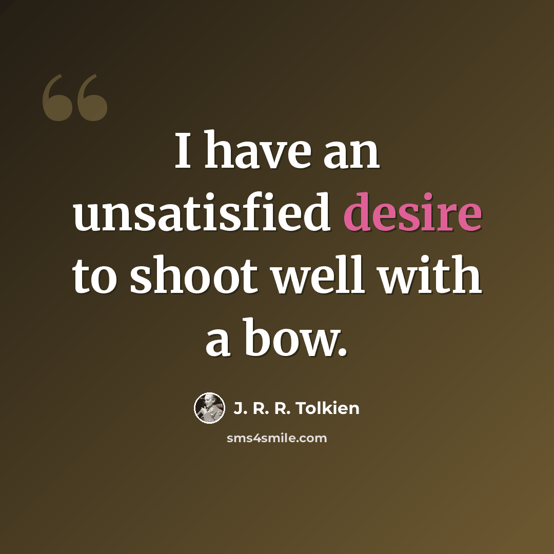 “I have an unsatisfied desire to shoot well with a bow.” quote by J. R. R. Tolkien